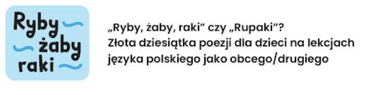 Logo projektu "Ryby, żaby, raki" czy "Rupaki"? Złota dziesiątka poezji dla dzieci na lekcjach języka polskiego jako obcego/drugiego